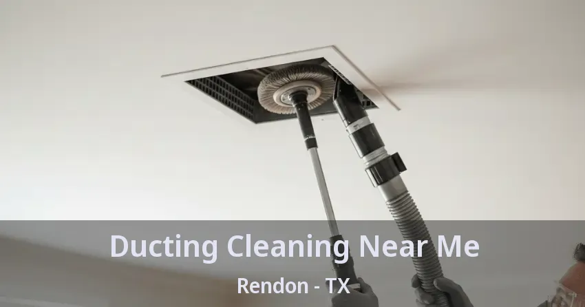 Ducting Cleaning Near Me Rendon - TX